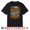 I Turn Wood Into Things Whats Your Superpower Woodworking Shirt