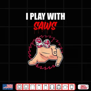 Design I Play With Saws Carpenter Shirt