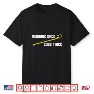 Measure Once Cuss Twice Carpenter  Woodworking Shirt