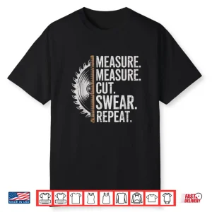 Measure Cut Swear Repeat Carpenter And Woodworking Handymen Shirt