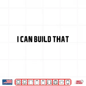 Design I Can Build That Woodworking Carpenter Quote Shirt