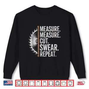 Sweatshirt Measure Cut Swear Repeat Carpenter And Woodworking Handymen Shirt