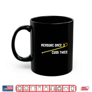 Mug Measure Once Cuss Twice Carpenter Woodworking Shirt