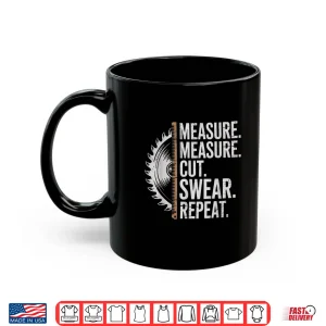 Mug Measure Cut Swear Repeat Carpenter And Woodworking Handymen Shirt