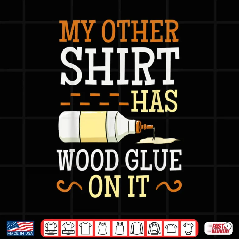 Design My Other Shirt Has Wood Glue On It Woodworking Carpenter Shirt