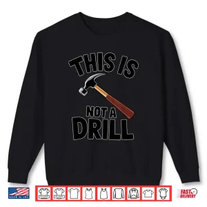 Sweatshirt Pun This Is Not A Drill Handyman Carpenter Hammer Shirt
