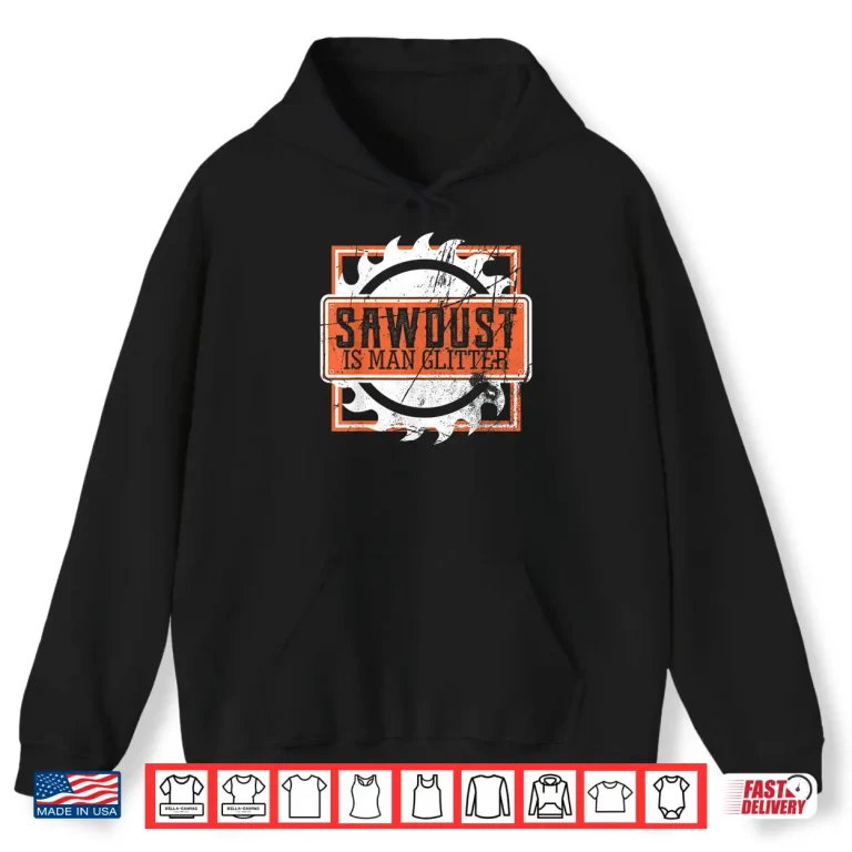 Hoodie Sawdust Is Man Glitter Woodworking Or Carpenter Gift Shirt