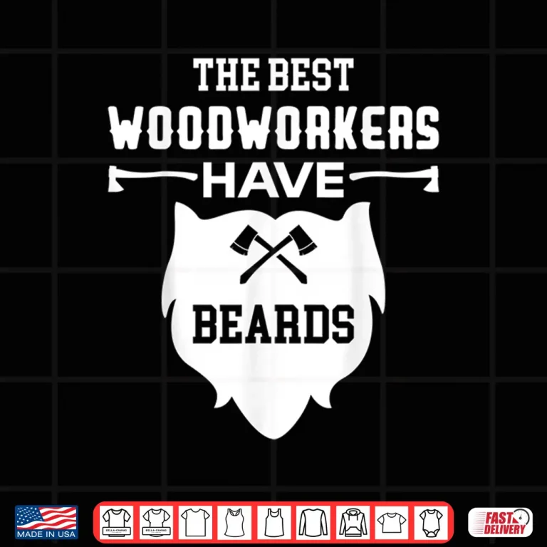 Design The Best Woodworkers Have Beards Carpenter Design Shirt