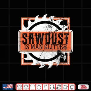 Design Sawdust Is Man Glitter Woodworking Or Carpenter Gift Shirt