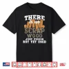 There Is No Scrap Wood Carpenter Woodworking Carpentry Shirt