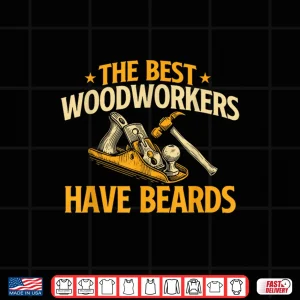 Design The Best Woodworkers Have Beards Woodworker Carpenter Shirt