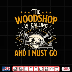 Design The Woodshop Is Calling And I Must Go Woodworker Carpenter Shirt