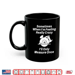 Mug Woodworking Carpenter Gift Shirt