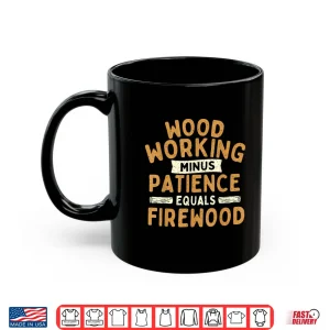 Woodworking Minus Patience Equals Firewood Wood Carpenter Shirt 2 Mug Woodworking Minus Patience Equals Firewood Wood Carpenter Shirt