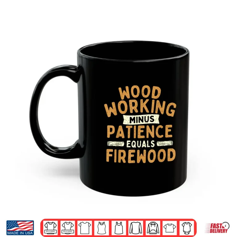 Mug Woodworking Minus Patience Equals Firewood Wood Carpenter Shirt
