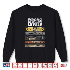 Sweatshirt Wrong On So Many Levels Spirit Bubble Level Pun Joke Shirt