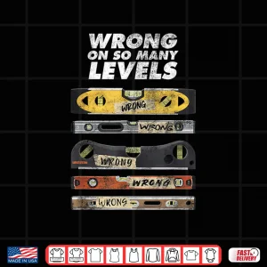 Design Wrong On So Many Levels Spirit Bubble Level Pun Joke Shirt