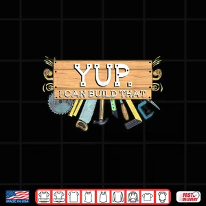 Design Yup I Can Build That Woodworking Carpenter Builder Shirt