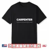 Carpenter (Turning Trees Into Exactly What You Wanted) Shirt