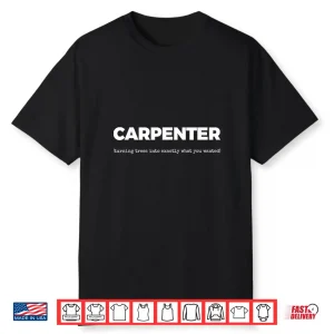 Carpenter (Turning Trees Into Exactly What You Wanted) Shirt