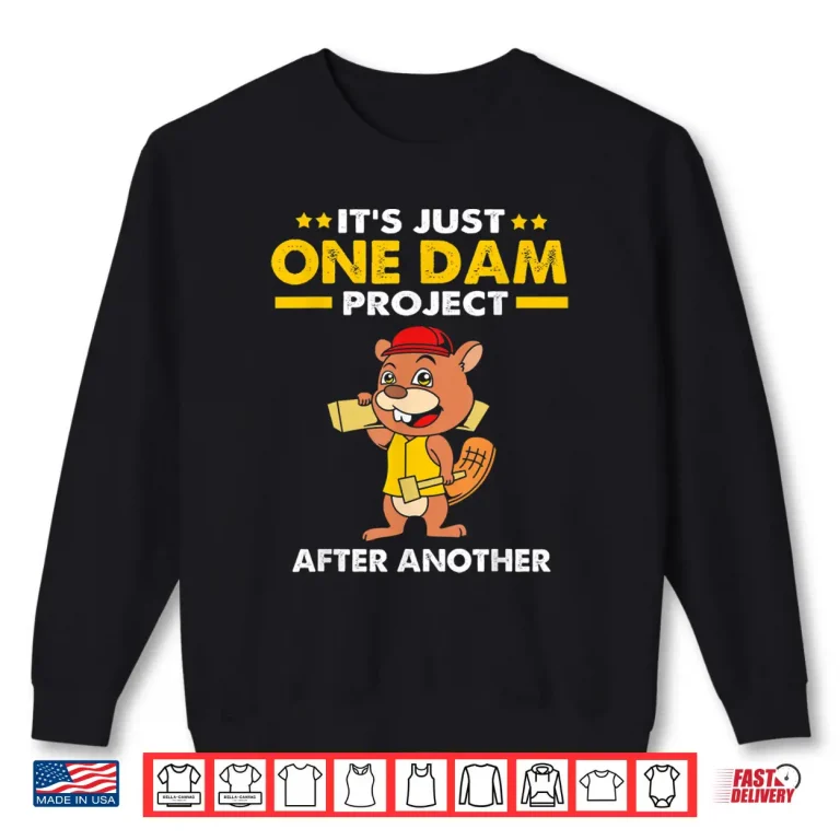 Sweatshirt Beaver Carpenter Its Just One Dam Project After Another Shirt