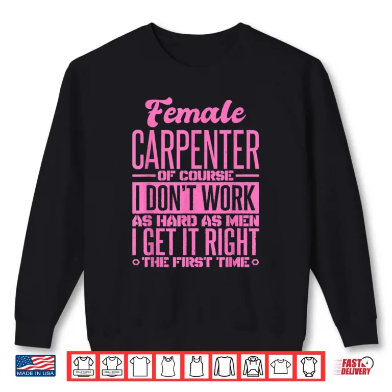 Sweatshirt Female Carpenter Get It Right The First Time Shirt