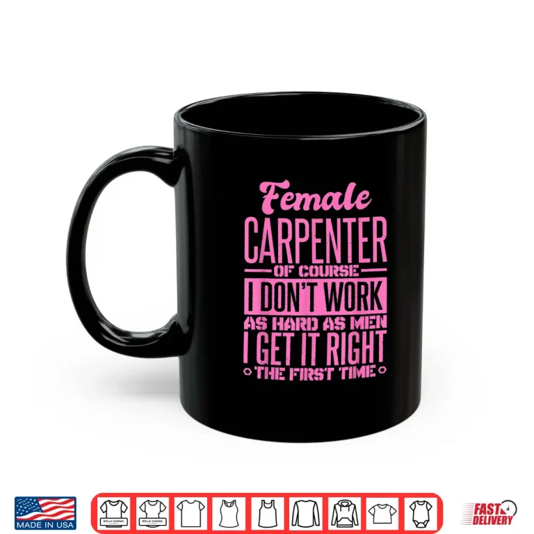 Mug Female Carpenter Get It Right The First Time Shirt