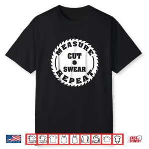 Funny Carpenter Woodwork T Shirt Measure Cut Swear Repeat