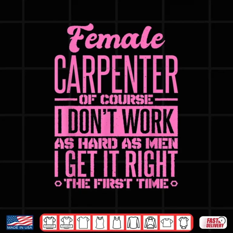 Design Female Carpenter Get It Right The First Time Shirt