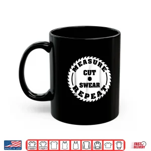 Mug Funny Carpenter Woodwork T Shirt Measure Cut Swear Repeat