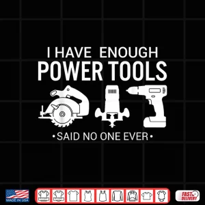 Design I Have Enough Power Tools Woodworker Crafts Mens Funny Shirt