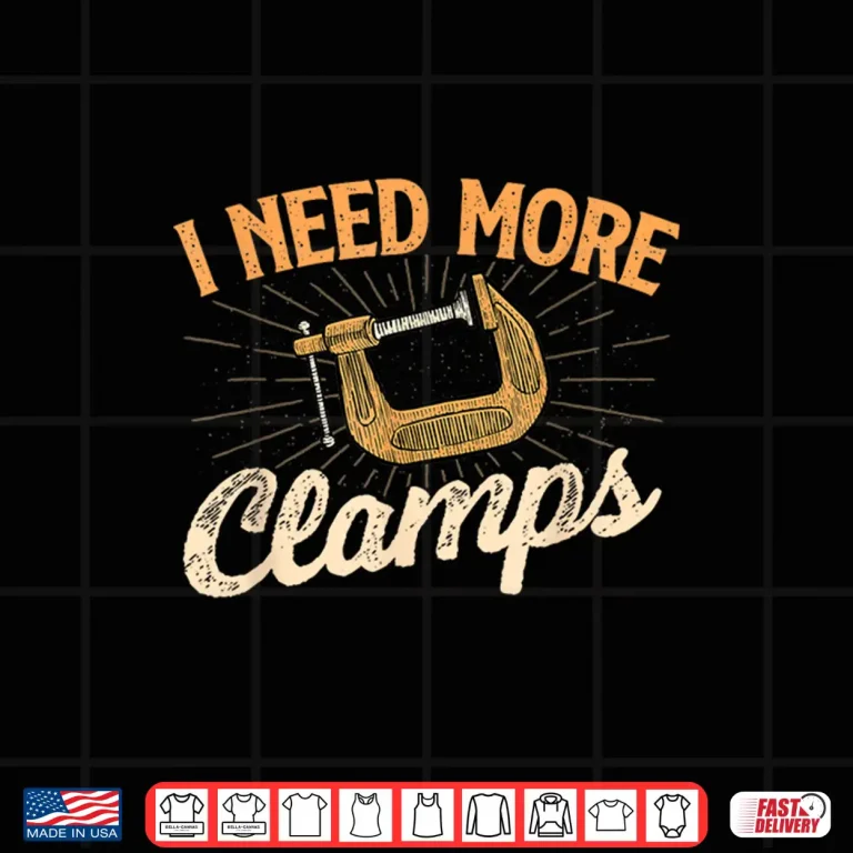 Design I Need More Clamps Woodworker Woodworking Carpenter Shirt