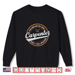 Sweatshirt I Turn Wood Into Cool Things Whats Your Superpower Carpenter Shirt