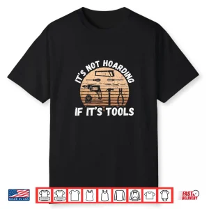 It’S Not Hoarding If It’S Tools Woodworker Shirt