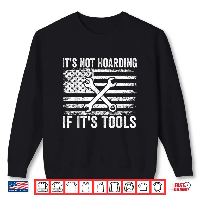 Sweatshirt ItS Not Hoarding If ItS Tools Funny Mechanic Carpenter Shirt