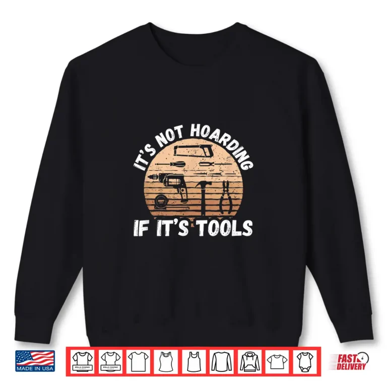 Sweatshirt ItS Not Hoarding If ItS Tools Woodworker Shirt