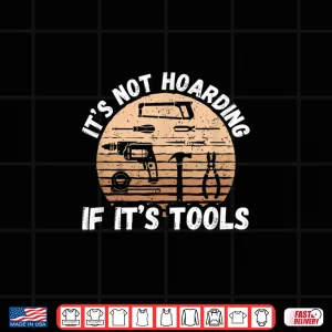 Design ItS Not Hoarding If ItS Tools Woodworker Shirt