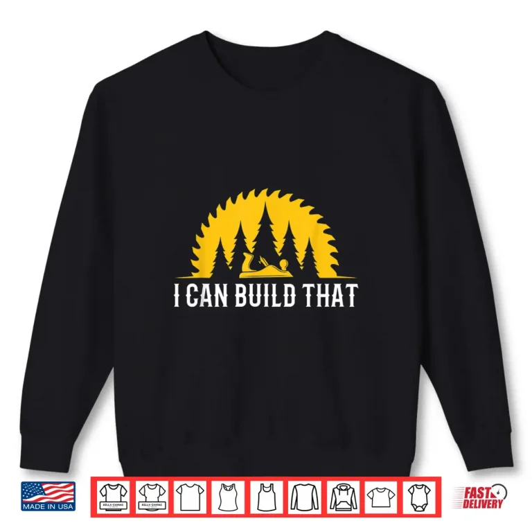 Sweatshirt Mens Funny Craftsman Wood Worker I Can Build That Carpenter Shirt