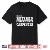 Retired Carpenter Shirt Funny Retirement Gift