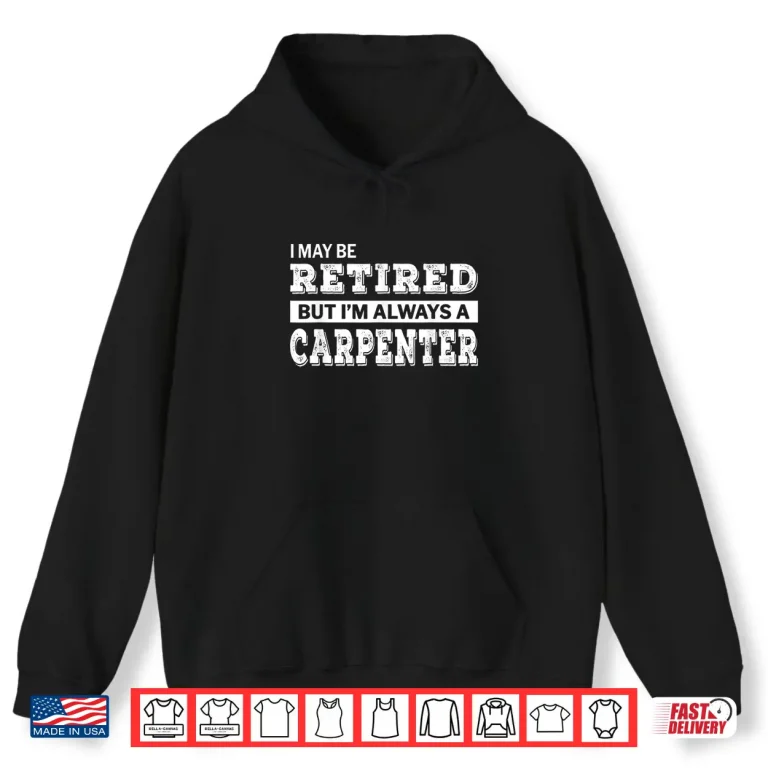 Hoodie Retired Carpenter Shirt Funny Retirement Gift