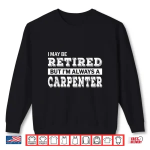 Sweatshirt Retired Carpenter Shirt Funny Retirement Gift