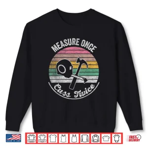 Sweatshirt Retro Vintage Measure Once Cuss Twice Funny Carpenter Shirt