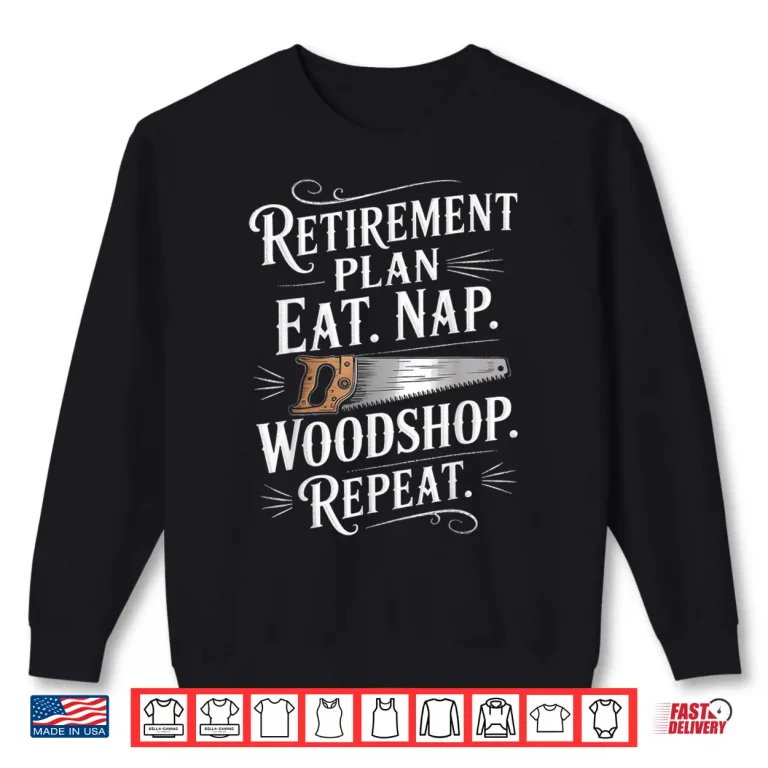 Sweatshirt Retirement Plan Carpentry Wood Working Woodworker Shirt