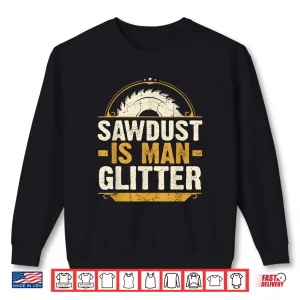 Sweatshirt Sawdust Is Man Glitter Woodwork Carpenter Gift Shirt