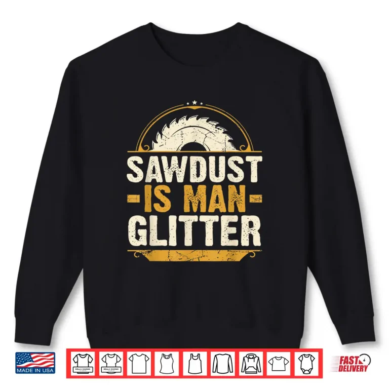 Sawdust Is Man Glitter Woodwork Carpenter Gift Shirt 2 Sweatshirt Sawdust Is Man Glitter Woodwork Carpenter Gift Shirt