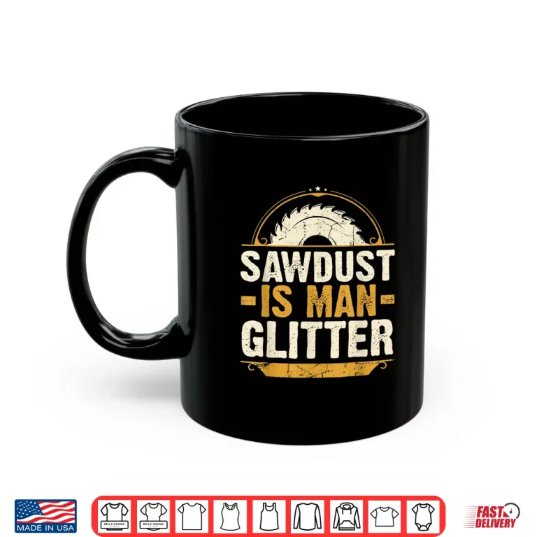 Sawdust Is Man Glitter Woodwork Carpenter Gift Shirt 3 Mug Sawdust Is Man Glitter Woodwork Carpenter Gift Shirt