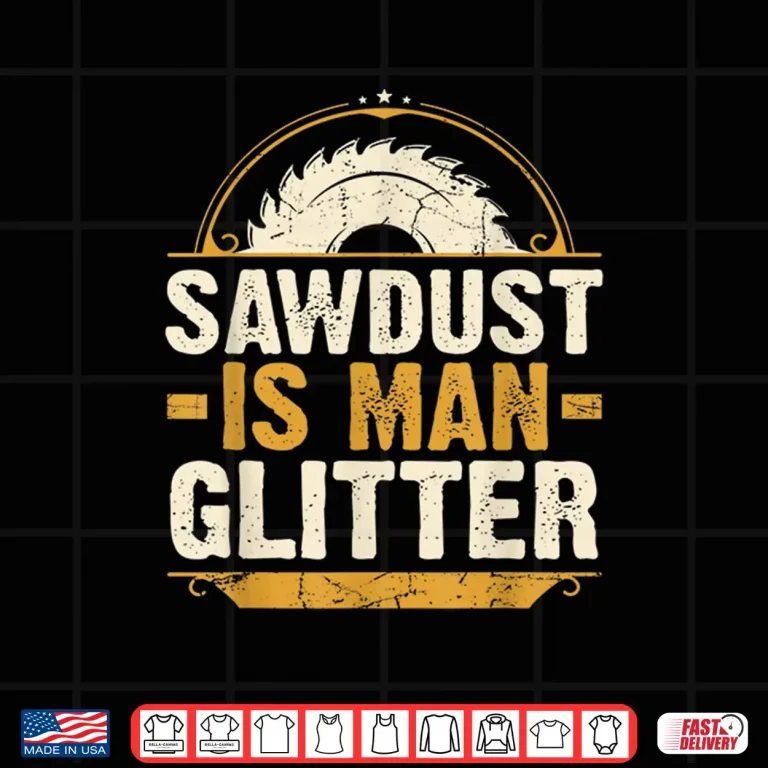 Sawdust Is Man Glitter Woodwork Carpenter Gift Shirt 4 Design Sawdust Is Man Glitter Woodwork Carpenter Gift Shirt