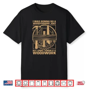 Turning Wood Lathe Woodworking Pun For A Woodturning Lover Shirt