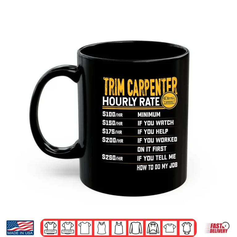 Mug Trim Carpenter Hourly Rate Funny Trim Woodworker Shirt