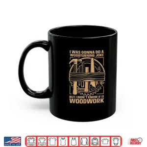 Mug Turning Wood Lathe Woodworking Pun For A Woodturning Lover Shirt